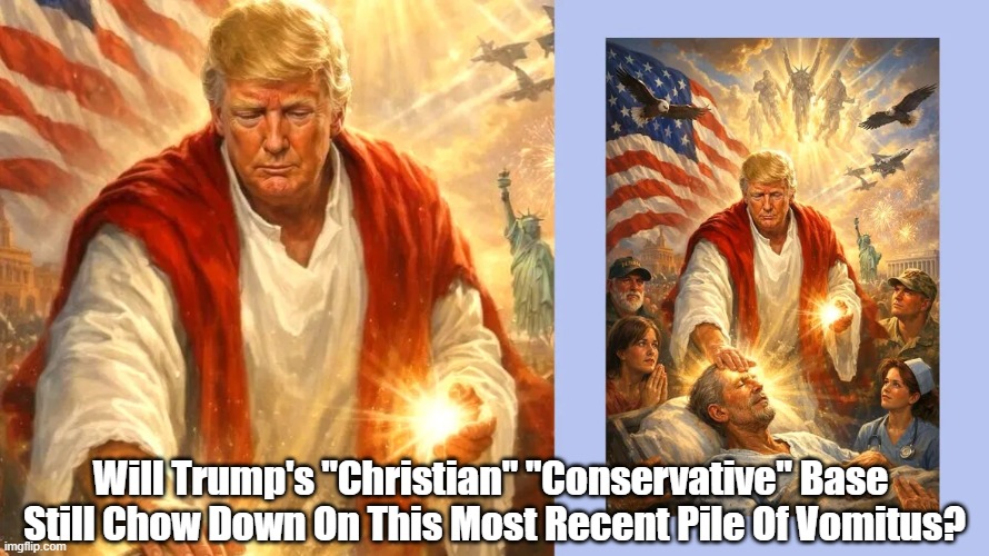 Will Trump's "Christian" "Conservative" Base Still Chow Down... | Will Trump's "Christian" "Conservative" Base 
Still Chow Down On This Most Recent Pile Of Vomitus? | image tagged in jesus trump,christian conservatives are neither,a sucker is born every minute | made w/ Imgflip meme maker