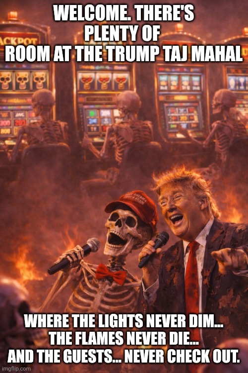 The House Always Wins | Welcome. There's plenty of 
Room at the Trump Taj Mahal; Where the lights never dim…
The flames never die…
And the guests… never check out. | image tagged in trump,casino,bankrupt,rigged,hot,smokey | made w/ Imgflip meme maker