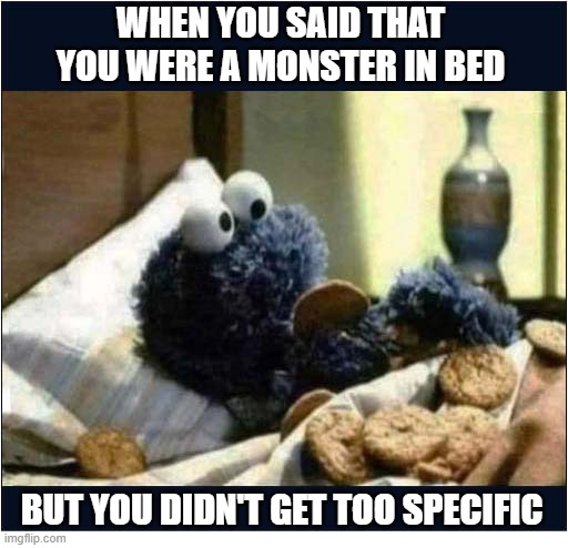 Not What Your Partner Was Expecting ! | When you said that you were a monster in bed; but you didn't get too specific | image tagged in unexpected,cookie monster | made w/ Imgflip meme maker