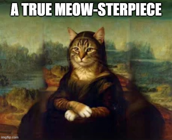 This painting is a meow-sterpiece. | a true meow-sterpiece | image tagged in funny,humor,cat,kittens,painting | made w/ Imgflip meme maker