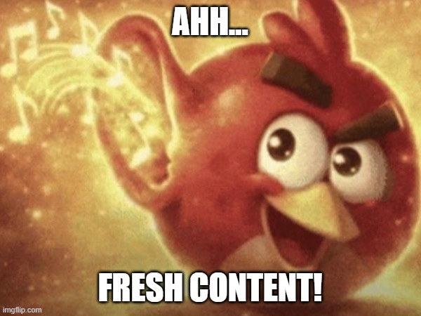ahh... fresh content! | made w/ Imgflip meme maker