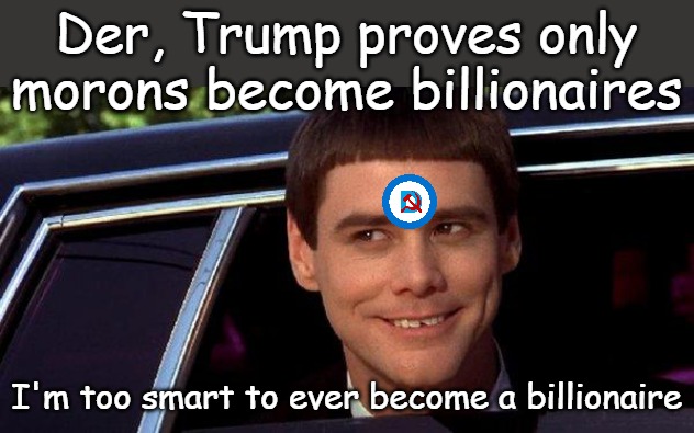 And for my next demonstration of superior Democrat intelligence I will defend US enemies! | Der, Trump proves only morons become billionaires; I'm too smart to ever become a billionaire | image tagged in dumb and dumber | made w/ Imgflip meme maker