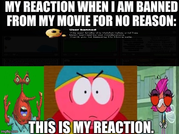 Them reacting to My Movie’s unknown ban. | image tagged in roblox,eric cartman,mr krabs | made w/ Imgflip meme maker