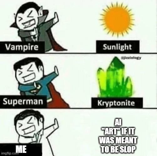 Vulnerable Dude | ai "art" if it was meant to be slop; me | image tagged in vulnerable dude | made w/ Imgflip meme maker