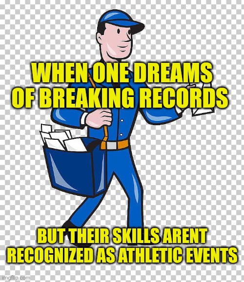 When one dreams of breaking records But their skills arent recognized as athletic events | image tagged in mail carrier | made w/ Imgflip meme maker