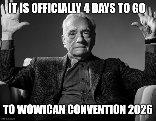Announcement | It is officially 4 days to go; To WOWICAN Convention 2026 | image tagged in absolute cinema | made w/ Imgflip meme maker