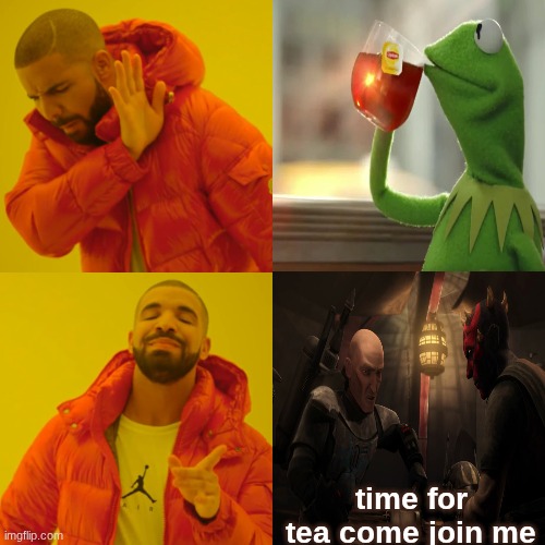 pre vizla meme | time for tea come join me | image tagged in memes,drake hotline bling,cassius tea meme,starwars,movies,failure | made w/ Imgflip meme maker
