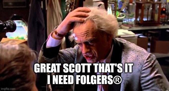 gigawatts | great scott that's it 
I need folgers® | image tagged in gigawatts | made w/ Imgflip meme maker