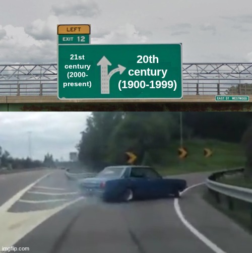 I miss the 20th century. | 20th century (1900-1999); 21st century (2000-
present) | image tagged in exit 12 highway meme,21st century | made w/ Imgflip meme maker