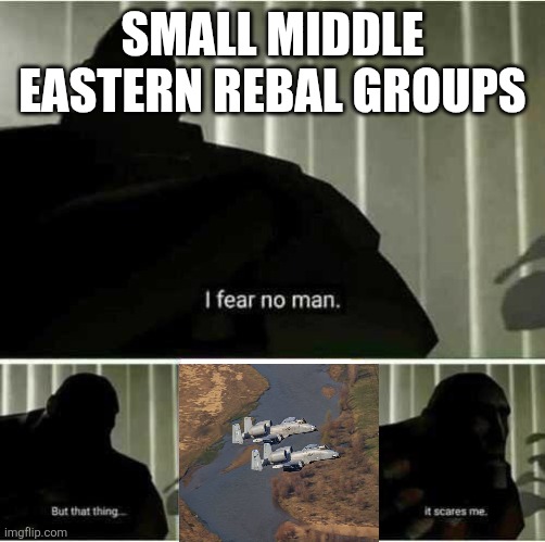 It's all fun and games until the sky burps | Small middle eastern rebal groups | image tagged in a10 | made w/ Imgflip meme maker