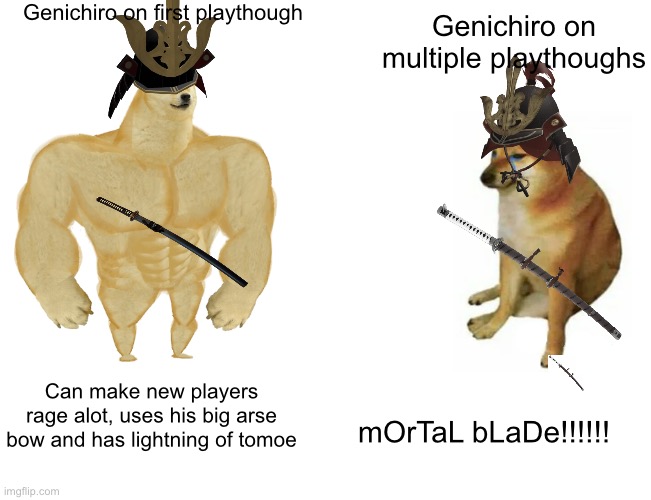 Genichiro on first playthough vs Genichiro on multiple playthoughs | Genichiro on first playthough; Genichiro on multiple playthoughs; Can make new players rage alot, uses his big arse bow and has lightning of Tomoe; mOrTaL bLaDe!!!!!! | image tagged in memes,buff doge vs cheems | made w/ Imgflip meme maker