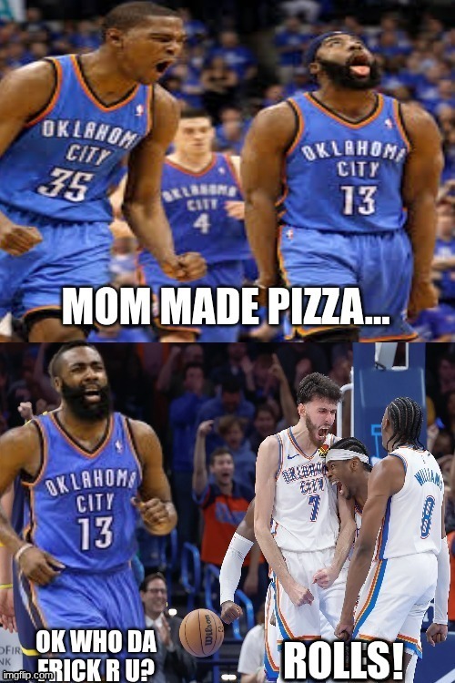 mom made pizza rolls meme | image tagged in memes,oklahoma,thunder,nba memes,nba,sports | made w/ Imgflip meme maker