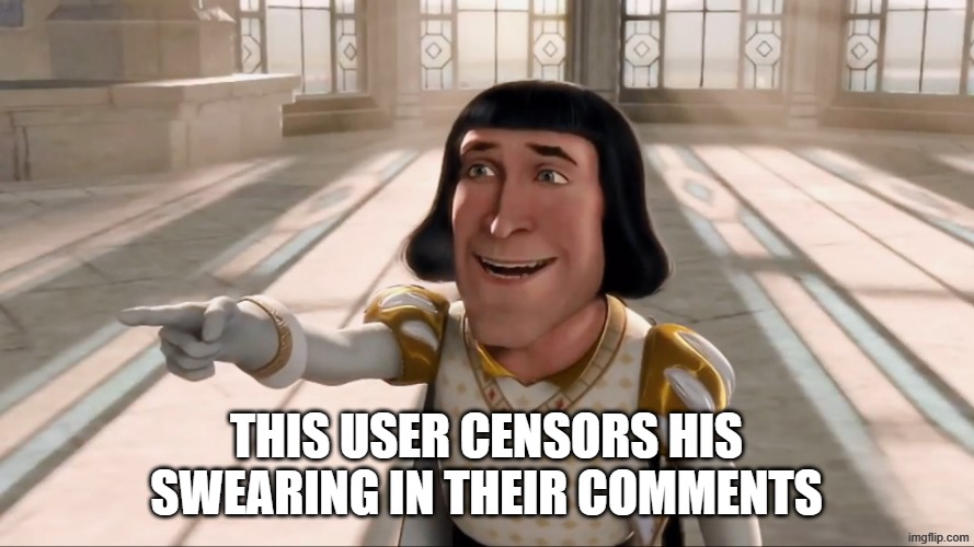 this user censors his swearing in their comments | image tagged in farquaad pointing | made w/ Imgflip meme maker