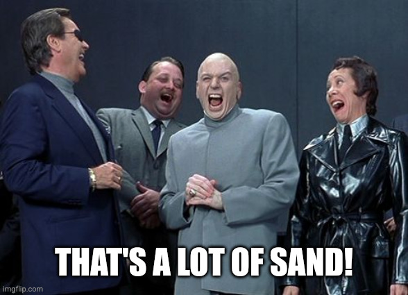 Laughing Villains Meme | That's a lot of sand! | image tagged in memes,laughing villains | made w/ Imgflip meme maker