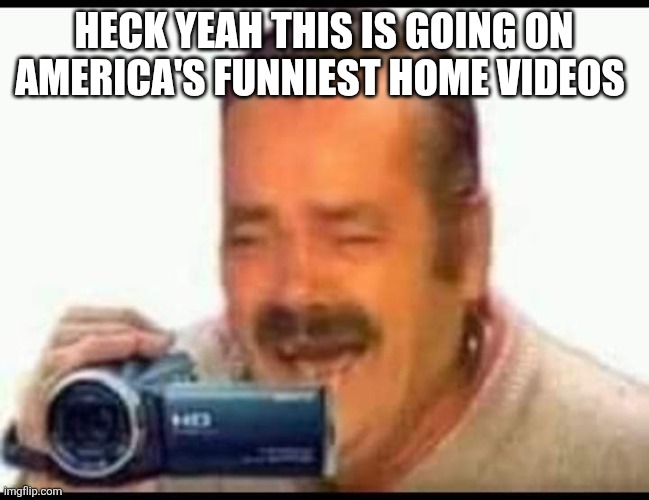 Laughing mexican man holding camera | Heck yeah this is going on America's funniest home videos | image tagged in laughing mexican man holding camera | made w/ Imgflip meme maker