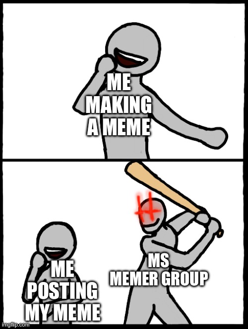 Surprise Bat | Me making a meme; Ms memer group; Me posting my meme | image tagged in surprise bat | made w/ Imgflip meme maker