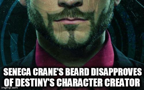 SENECA CRANE'S BEARD DISAPPROVES  OF DESTINY'S CHARACTER CREATOR | image tagged in senecacrane'sbeard | made w/ Imgflip meme maker