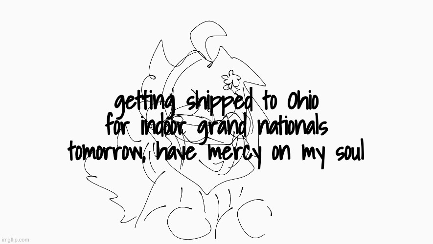 the golden Cosmo era is going to collapse :( | getting shipped to Ohio for indoor grand nationals tomorrow, have mercy on my soul | image tagged in cosmo's shitpost temp | made w/ Imgflip meme maker