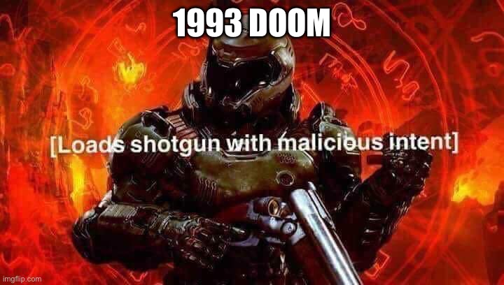 Loads shotgun with malicious intent | 1993 DOOM | image tagged in loads shotgun with malicious intent | made w/ Imgflip meme maker
