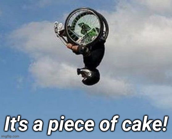 Wheelchair Backflip | It's a piece of cake! | image tagged in wheelchair backflip | made w/ Imgflip meme maker