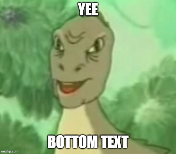Yee | Yee; Bottom text | image tagged in yee dinosaur | made w/ Imgflip meme maker