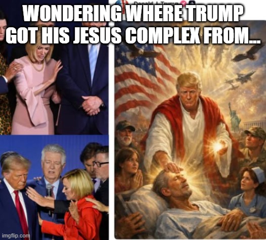 Mesiah Complex Donnie | wondering where Trump got his Jesus complex from... | image tagged in donald trump,trump,evangelicals,nevertrump,conservative | made w/ Imgflip meme maker