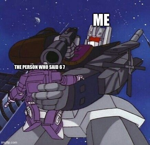 Bruticus & Shockwave | me; the person who said 6 7 | image tagged in bruticus shockwave | made w/ Imgflip meme maker