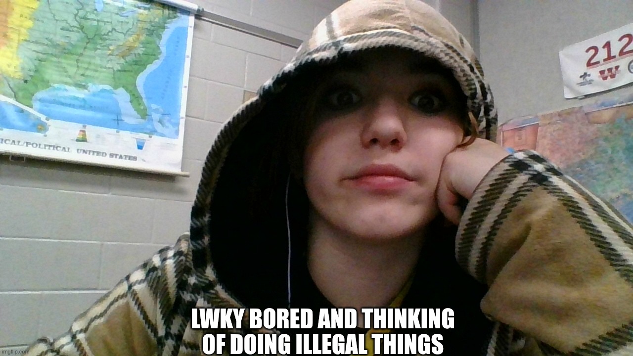 lwky bored and thinking of doing illegal things | made w/ Imgflip meme maker