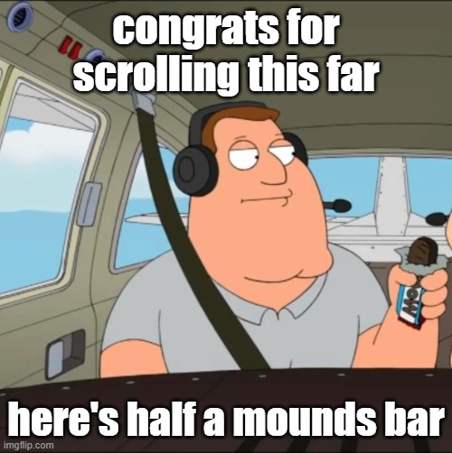 "want half a mounds bar?" | congrats for scrolling this far; here's half a mounds bar | image tagged in memes,funny,family guy | made w/ Imgflip meme maker