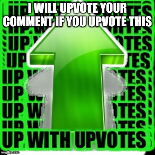 upvote | I will upvote your comment if you upvote this | image tagged in upvote | made w/ Imgflip meme maker