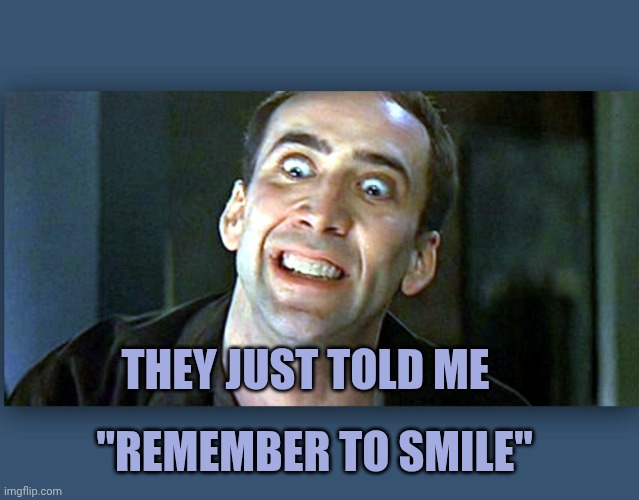 Nicolas Cage psycho | They just told me; "remember to smile" | image tagged in nicolas cage psycho | made w/ Imgflip meme maker