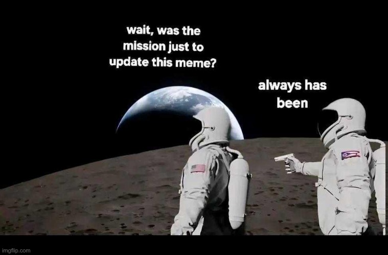 Artemis 2 | image tagged in always has been | made w/ Imgflip meme maker