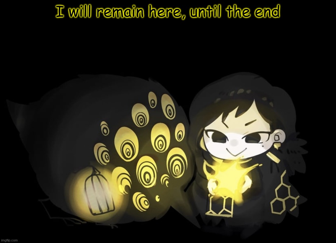 binah and the bird | I will remain here, until the end | image tagged in binah and the bird | made w/ Imgflip meme maker