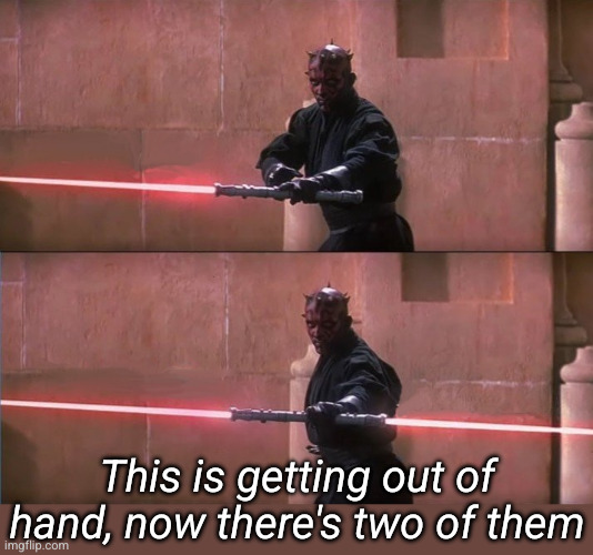 This is getting out of hand, now there's two of them | image tagged in darth maul double sided lightsaber | made w/ Imgflip meme maker