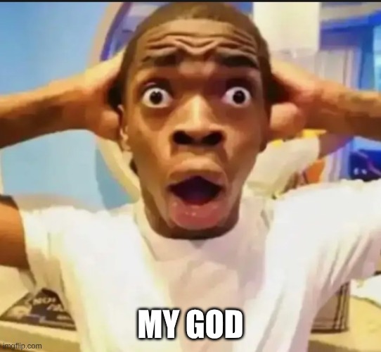 Surprised Black Guy | my god | image tagged in surprised black guy | made w/ Imgflip meme maker