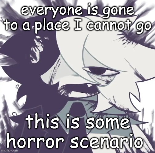 my friends and allies have disappeared from our world. | everyone is gone to a place I cannot go; this is some horror scenario | image tagged in nah id win post | made w/ Imgflip meme maker