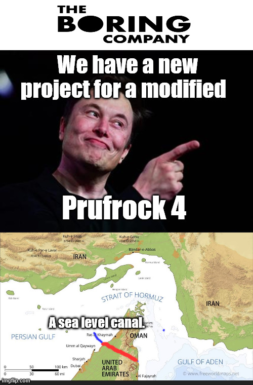 We don't need no stinkin' Strait | We have a new project for a modified; Prufrock 4; A sea level canal. | image tagged in elon musk,straight of hormuz | made w/ Imgflip meme maker