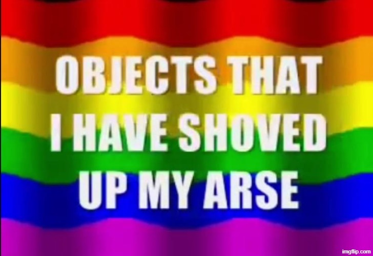 image tagged in objects that i have shoved up my arse | made w/ Imgflip meme maker
