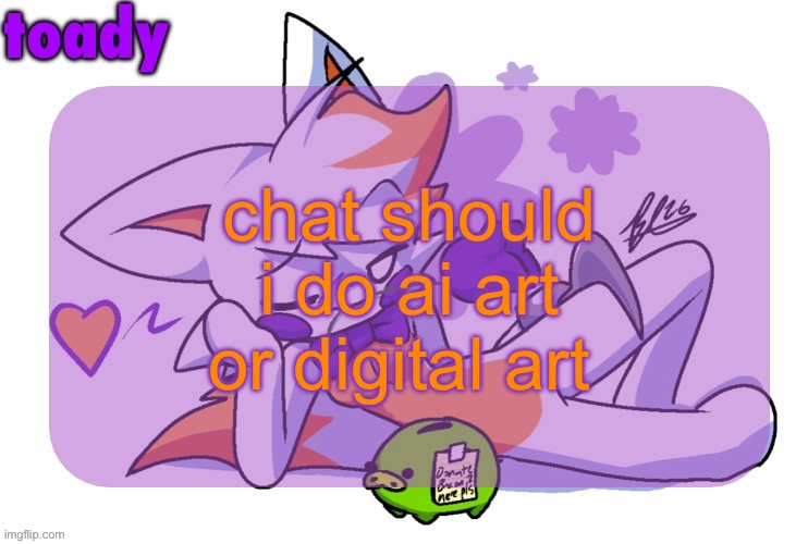 odd pretty much ruined my enjoyment of drawing so i’d rather use ai but i’d like to hear y’all’s thoughts on this | chat should i do ai art or digital art | image tagged in toady lolbit temp | made w/ Imgflip meme maker
