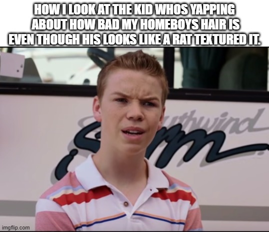 ts fr happened this morning | how i look at the kid whos yapping  about how bad my homeboys hair is even though his looks like a rat textured it. | image tagged in you guys are getting paid | made w/ Imgflip meme maker