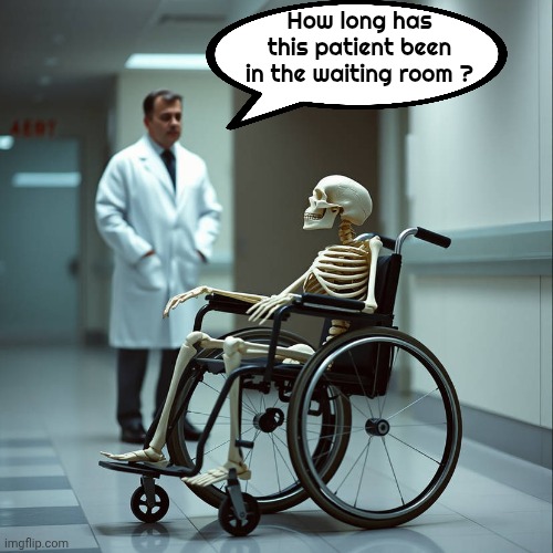 Ooops | How long has this patient been in the waiting room ? | image tagged in too much,too soon,medical care,well yes but actually no,he went quietly,i think i forgot something | made w/ Imgflip meme maker