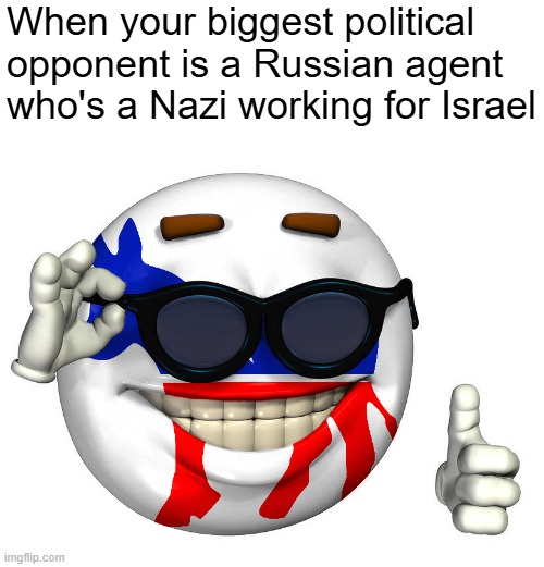 Democrats saying Democrat things | When your biggest political opponent is a Russian agent who's a Nazi working for Israel | image tagged in dnc picardia | made w/ Imgflip meme maker