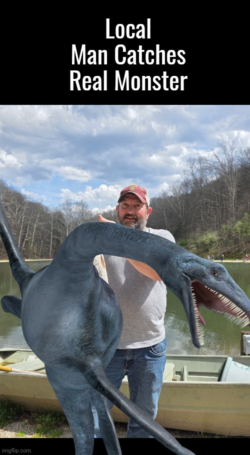Local fisherman catches real monster | Local Man Catches Real Monster | image tagged in loch ness monster,state farm fisherman | made w/ Imgflip meme maker