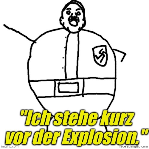 Ich stehe kurz vor der Explosion. | image tagged in ich stehe kurz vor der explosion | made w/ Imgflip meme maker