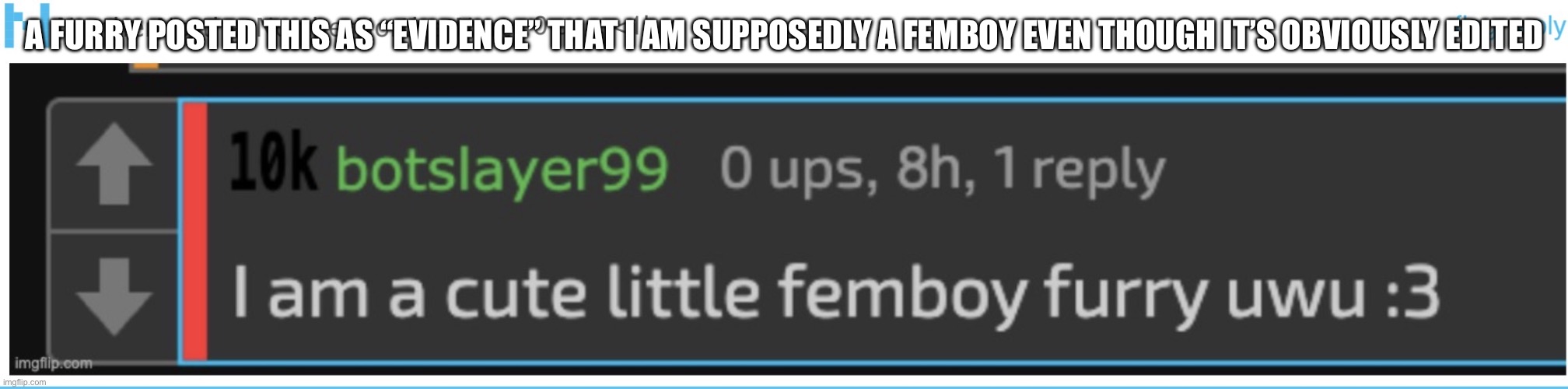 this is obviously edited, i didn’t post this just look through my comment history. | a furry posted this as “evidence” that i am supposedly a femboy even though it’s obviously edited | image tagged in false | made w/ Imgflip meme maker