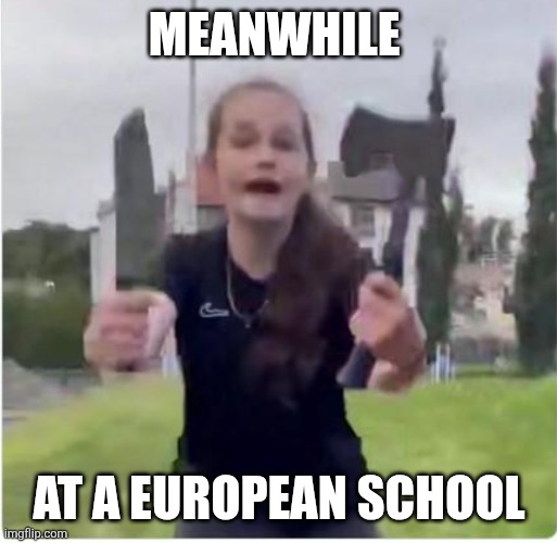 Meanwhile At a European school | image tagged in knife and ax girl | made w/ Imgflip meme maker