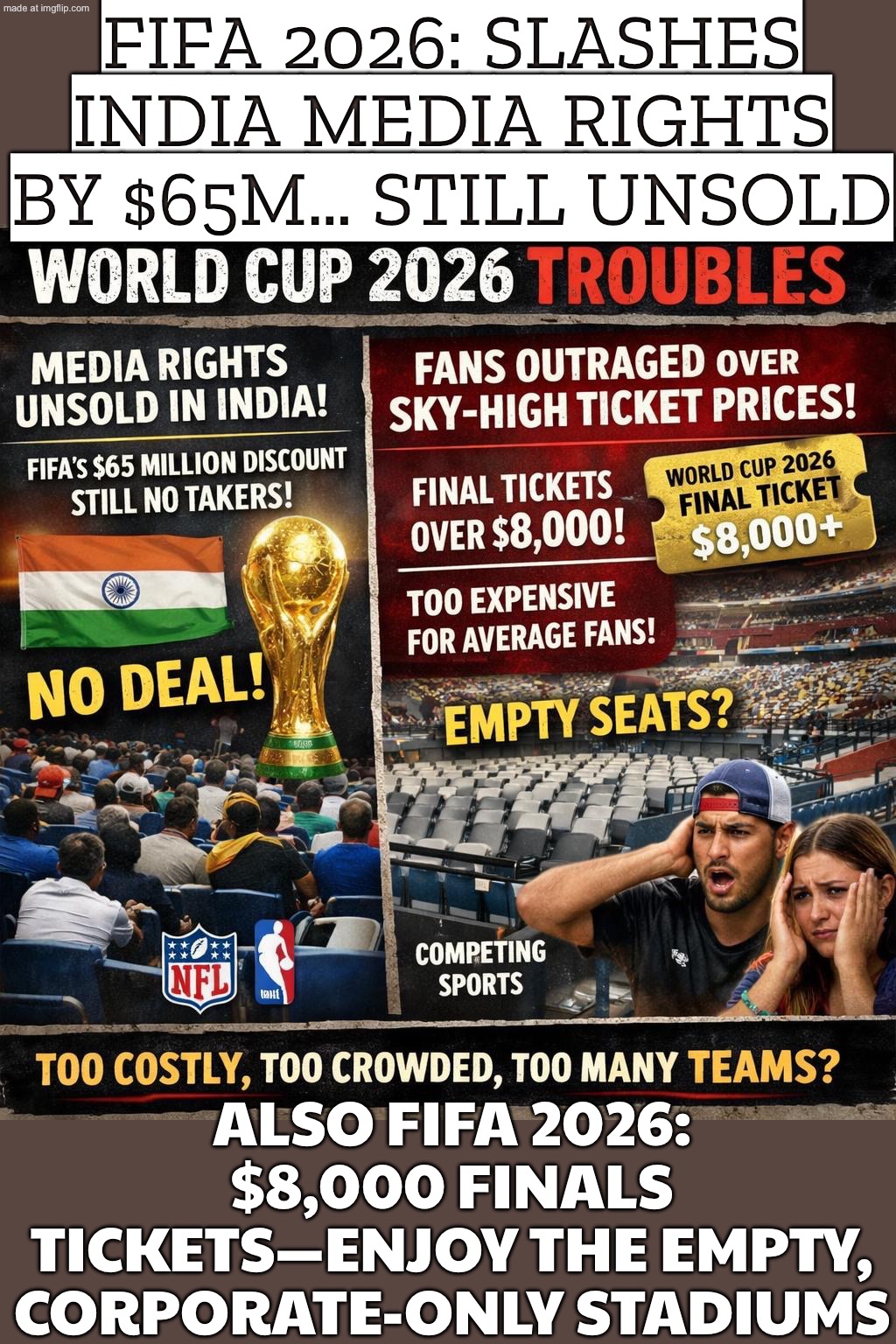 FIFA: "WORLD CUP 2026—FOR THE FANS!"; Also FIFA: "Now featuring 47 sponsors, $30 hot dogs, and a $199 streaming add‑on" | FIFA 2026: slashes India media rights by $65M… still unsold; Also FIFA 2026: $8,000 finals tickets—enjoy the empty, corporate-only stadiums | image tagged in fifa world cup 2026,india,soccer,sports fans,fifa,corporate greed | made w/ Imgflip meme maker