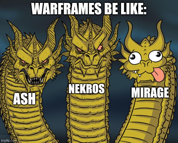 Three-headed Dragon | Warframes be like:; Nekros; Mirage; Ash | image tagged in three-headed dragon | made w/ Imgflip meme maker