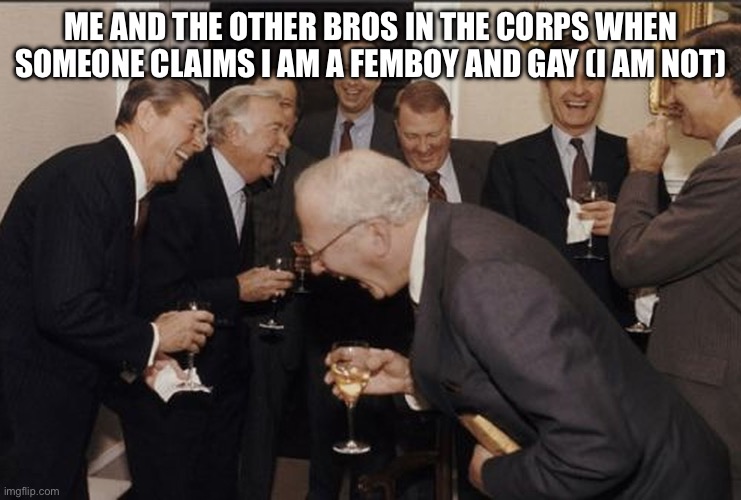 the claims are not true | me and the other bros in the corps when someone claims i am a femboy and gay (i am not) | image tagged in businessmen laughing | made w/ Imgflip meme maker