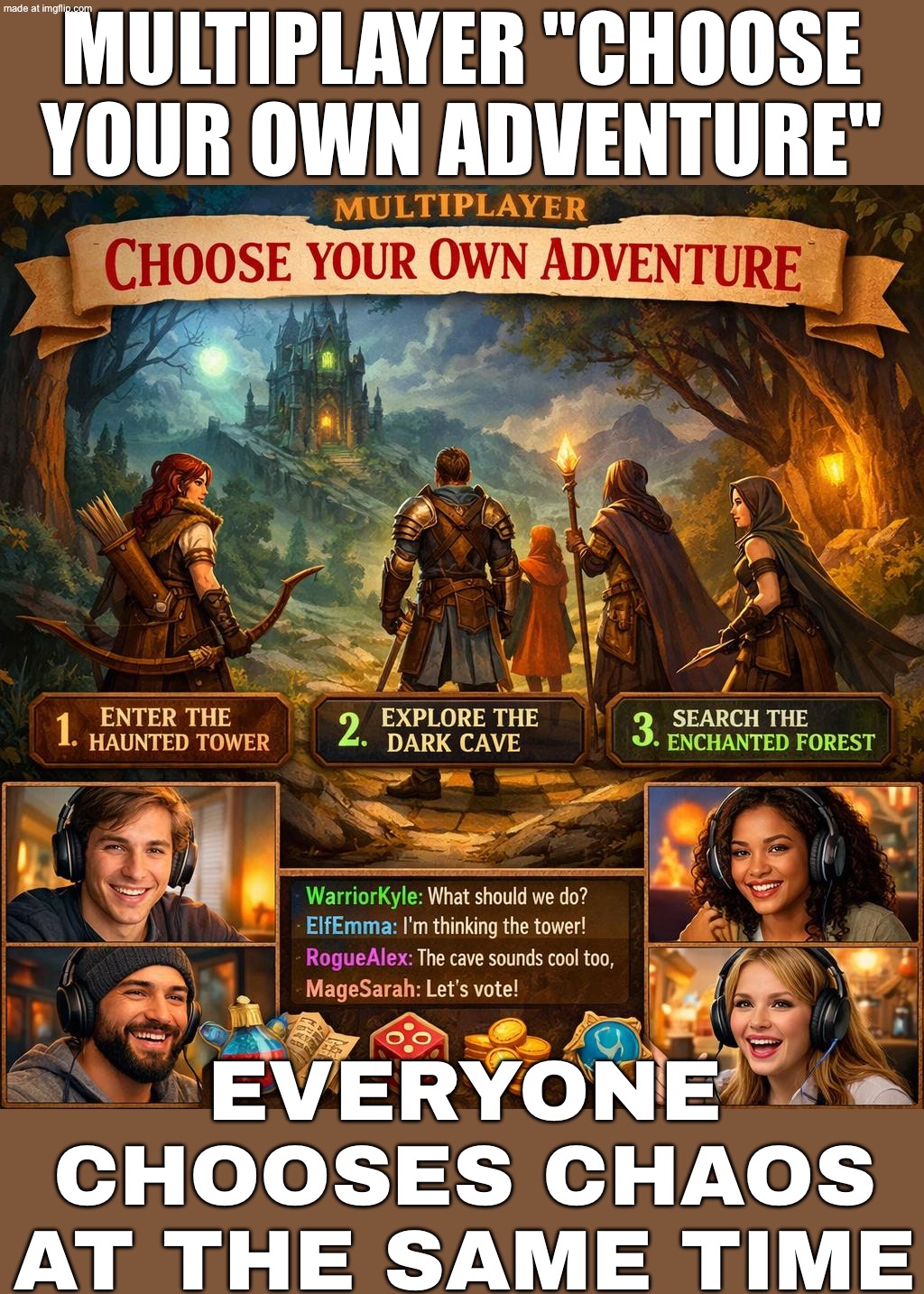 EVERYONE: "Let’s make the smart choice."; ALSO EVERYONE (simultaneously): *clicks the worst option* | MULTIPLAYER "CHOOSE YOUR OWN ADVENTURE"; EVERYONE CHOOSES CHAOS AT THE SAME TIME | image tagged in multiplayer choose your own adventure,gaming,adventure time,gamers,choices,choice | made w/ Imgflip meme maker